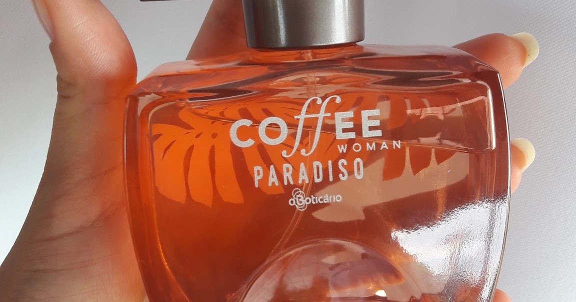 Renata Oliveira : Resenha: Perfume Coffee Woman Paradiso O Boticário