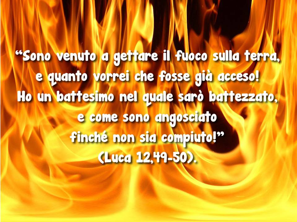 Sono Venuto A Portare Il Fuoco Sulla Terra Io e un po' di briciole di Vangelo: (Lc 12,49-53) Non sono venuto a