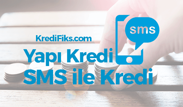 Yapı Kredi SMS ile Kredi Başvurusu Nasıl Yapılır? Yapı Kredi SMS Kredi Başvurusu Nasıl Yapılır?