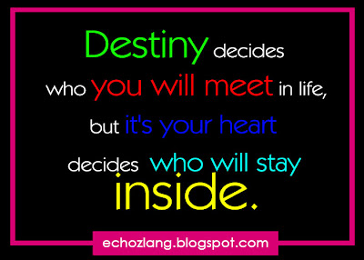 Destiny decides who you will meet in life, but it's your heart decides who will stay inside.