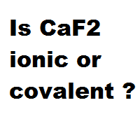 Is CaF2 ionic or covalent ?