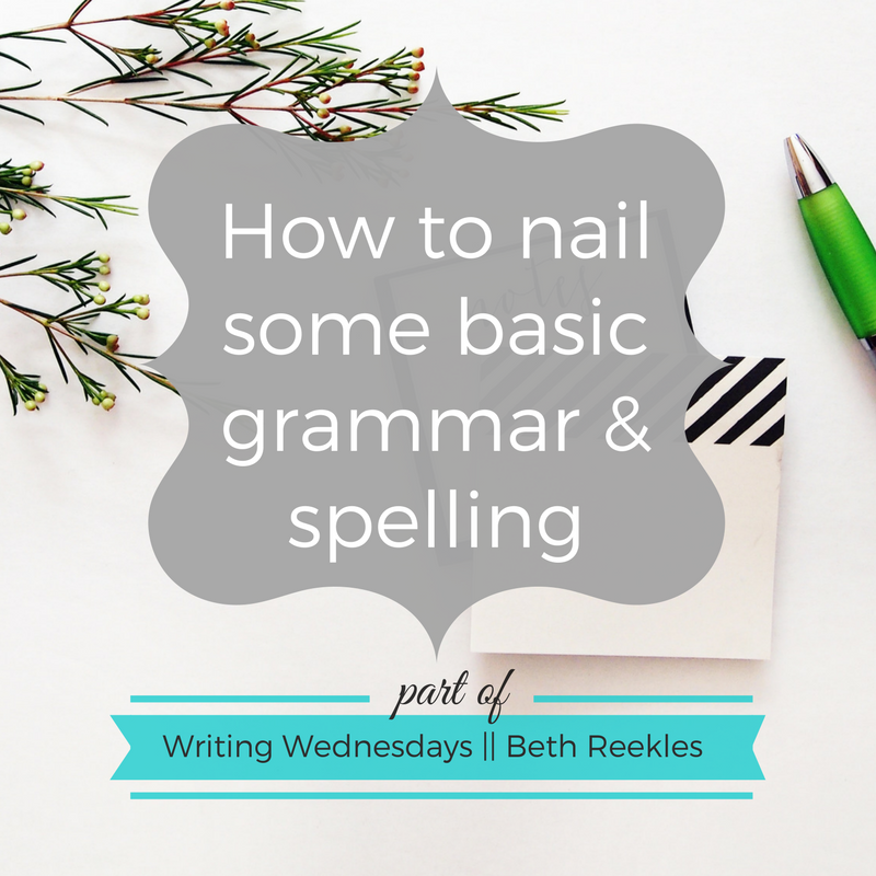 How to nail some basic grammar and spelling - Writing Wednesdays - beth reekles Do you struggle with spelling and grammar in your writing? Here's some advice on how to nail the basics.