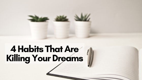 4 Habits That Are Killing Your Dreams
