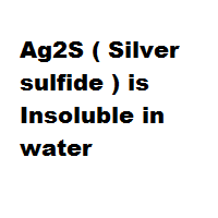Ag2S ( Silver sulfide ) is Insoluble in water Ag2S ( Silver sulfide ) is Insoluble in water