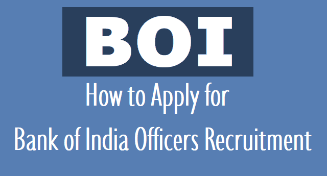 How to Apply for BOI Bank of India Officers Recruitment 2018 how to apply for boi bank of india officers recruitment 2018,boi bank of india officers online application form,last date to apply for boi recruitment,boi officers recruitment exam schedule
