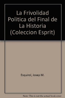 La frivolidad política del final de la historia /Josep M. Esquirol. La frivolidad política del final de la historia /Josep M. Esquirol.