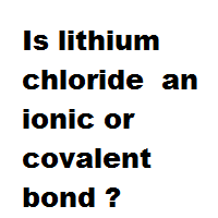 Is lithium chloride an ionic or covalent bond ? Is lithium chloride an ionic or covalent bond ?