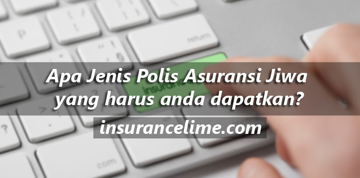 Apa Jenis Polis Asuransi Jiwa yang harus anda dapatkan? Apa Jenis Polis Asuransi Jiwa yang harus anda dapatkan?