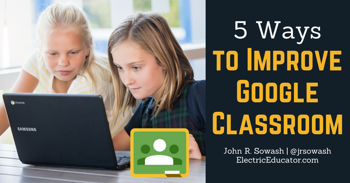 5 Ways to improve your use of Google Classroom