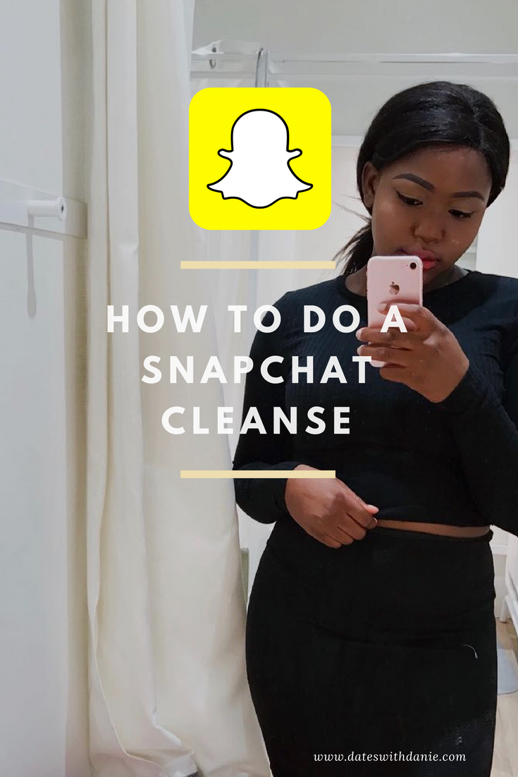 how to do a snapchat cleanse, dateswithdanie blog how to do a snapchat cleanse, dateswithdanie blog