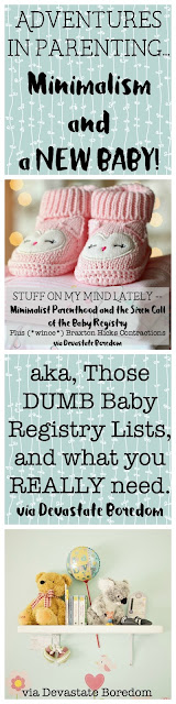 YES! Those Baby Registry Lists are DUMB! - Minimalist Parenthood and the Siren Call of the Baby Registry -- Stuff on My Mind Lately! How to be minimalist with a baby on the way... minimalism and parenting, via Devastate Boredom