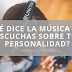 ¿Qué dice la música que escuchas sobre tu personalidad?