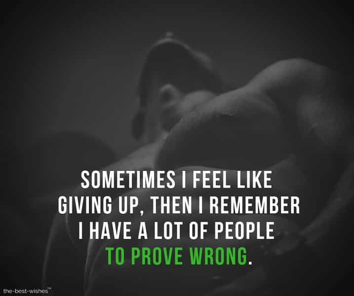 sometimes-i-feel-like-giving-up-then-i-remember-i-have-a-lot-of-people-to-prove-wrong sometimes i feel like giving up, then i remember i have a lot of people to prove wrong