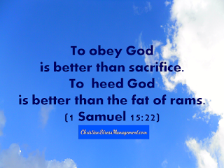 To obey God is better than to sacrifice. To heed God is better than the fat of rams. 1 Samuel 15:22