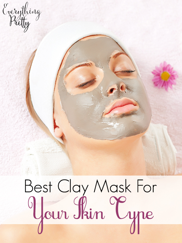 Best Clay Mask for Your Skin Type Everything Pretty