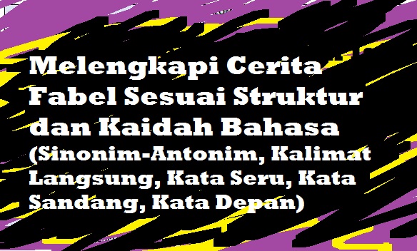 Melengkapi Cerita Fabel Sesuai Struktur dan Kaidah Bahasa (Sinonim