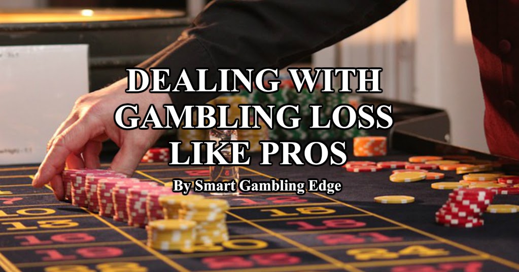 How to deal with gambling loss like a pro? Smart Gambling Edge