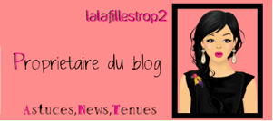 Lalafillestrop2 : Proprietaire du blog, Responsable des News, des Astuces, et des tenues.