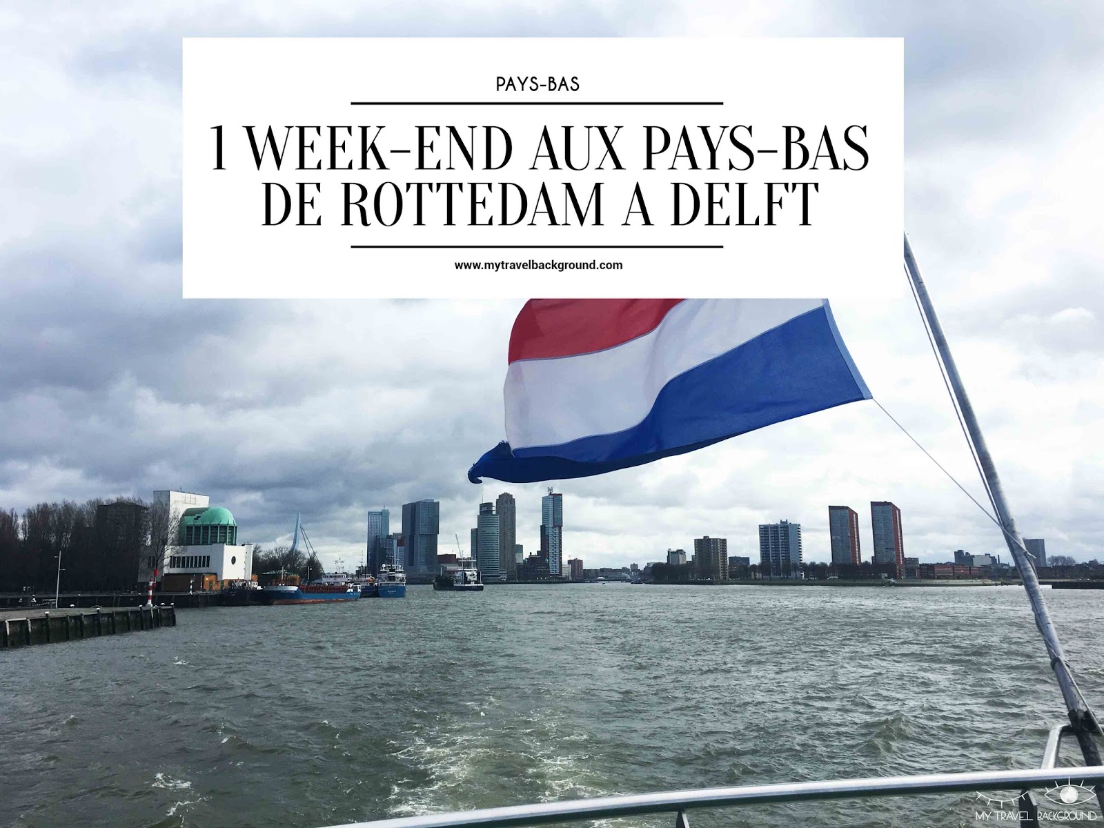 My Travel Background : 1 week-end aux Pays-Bas, de Rotterdam à Delft
