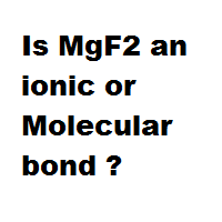Is MgF2 an ionic or Molecular bond ? Is MgF2 an ionic or Molecular bond ?