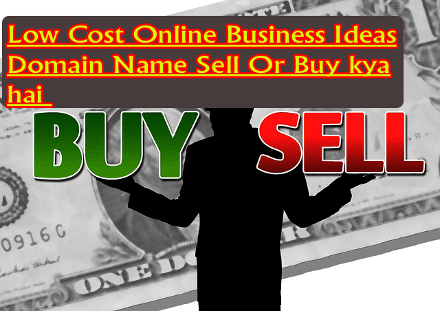 Low Cost Online Business Ideas Domain Name Sell Or Buy kya hai Low Cost Online Business Ideas Domain Name Sell Or Buy kya hai