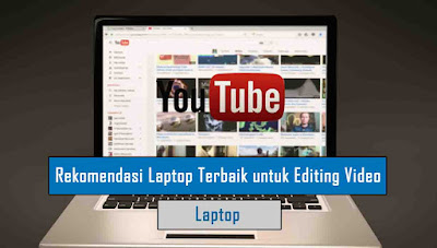 Rekomendasi Laptop Terbaik untuk Editing Video 2019 Rekomendasi Laptop Terbaik untuk Editing Video 2019