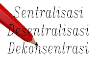 Pengertian Sentralisasi, Desentralisasi, Dekonsentrasi dan penjelasan