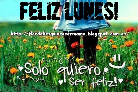 Feliz Lunes, solo quiero ser feliz!