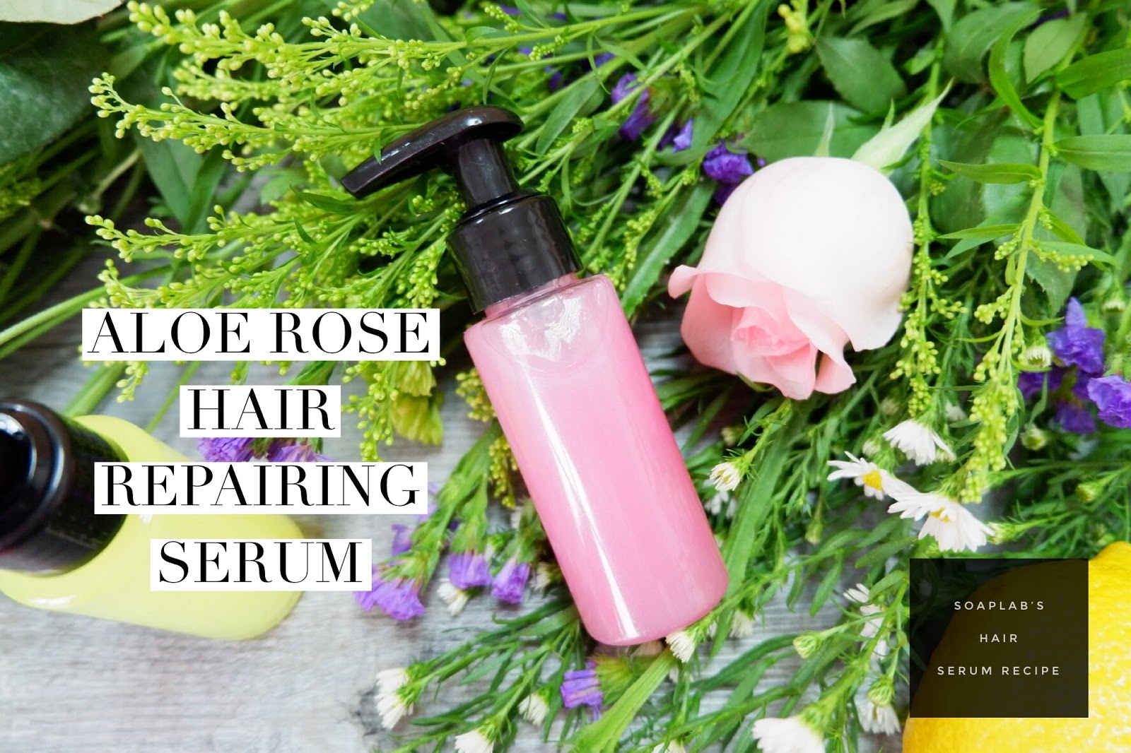 SoapLab Malaysia How To Make Hair Repairing Serum Using Aloe Vera & Rose