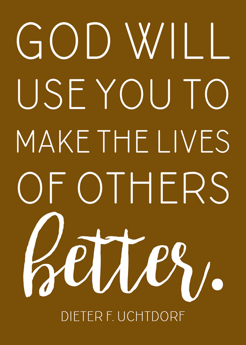 God will use you to make the lives of others better November 2017 visiting teaching printable handout. Quote from October 2017 General Conference: "God will use you to make the lives of others better." --Dieter F. Uchtdorf