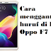 Bosan? Begini Cara mengganti huruf di hp oppo F7