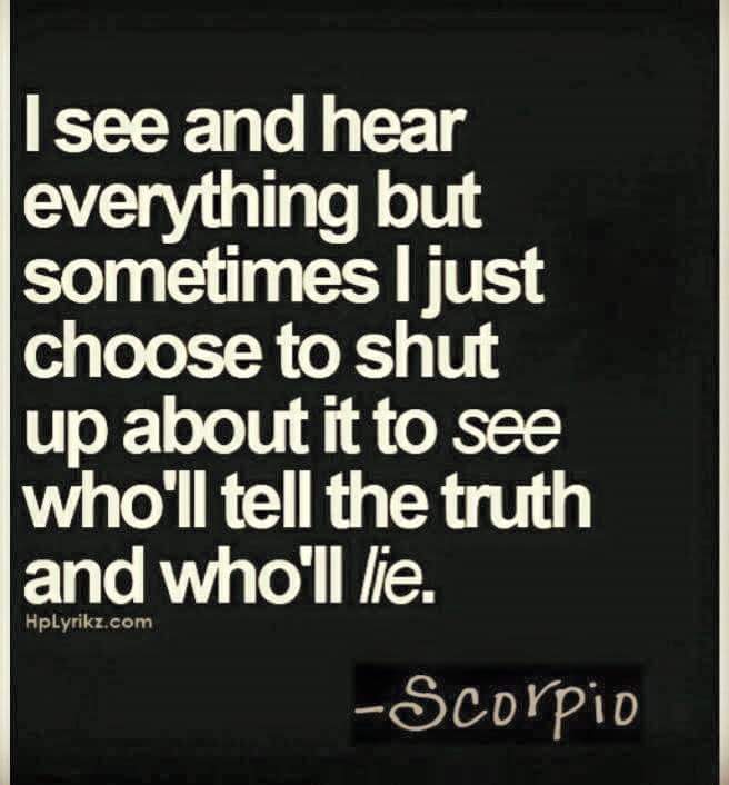 Life....It is what it is I am a Scorpio....