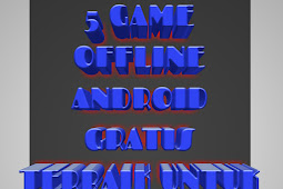  5 Game Offline Android Gratis Terbaik untuk Menemani Saat Libur.