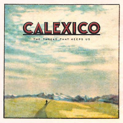 calexico Calexico – The Thread That Keeps Us