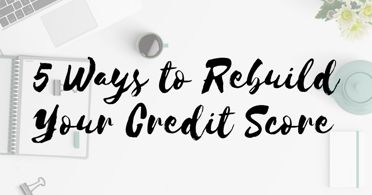 5 Ways to Rebuild Your Credit Score