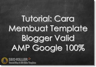 Tutorial: Cara Membuat Template Blogger Valid AMP Google 100%