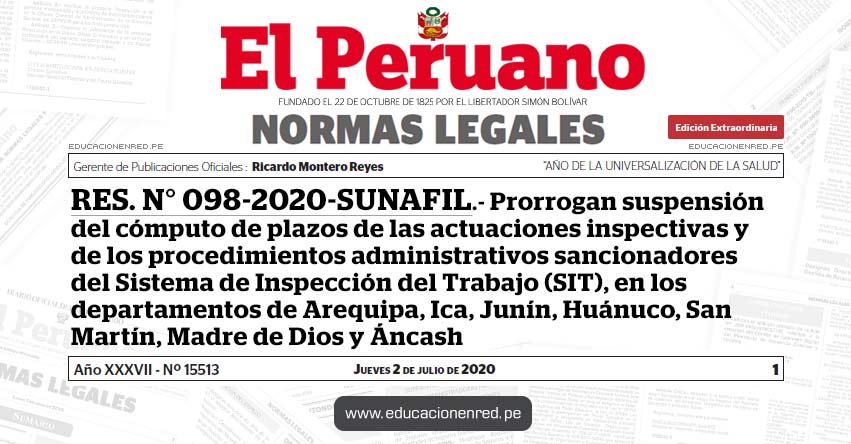 RES. N° 098-2020-SUNAFIL.- Prorrogan suspensión del cómputo de plazos de las actuaciones inspectivas y de los procedimientos administrativos sancionadores del Sistema de Inspección del Trabajo (SIT), en los departamentos de Arequipa, Ica, Junín, Huánuco, San Martín, Madre de Dios y Áncash RES. N° 098-2020-SUNAFIL.- Prorrogan suspensión del cómputo de plazos de las actuaciones inspectivas y de los procedimientos administrativos sancionadores del Sistema de Inspección del Trabajo (SIT), en los departamentos de Arequipa, Ica, Junín, Huánuco, San Martín, Madre de Dios y Áncash