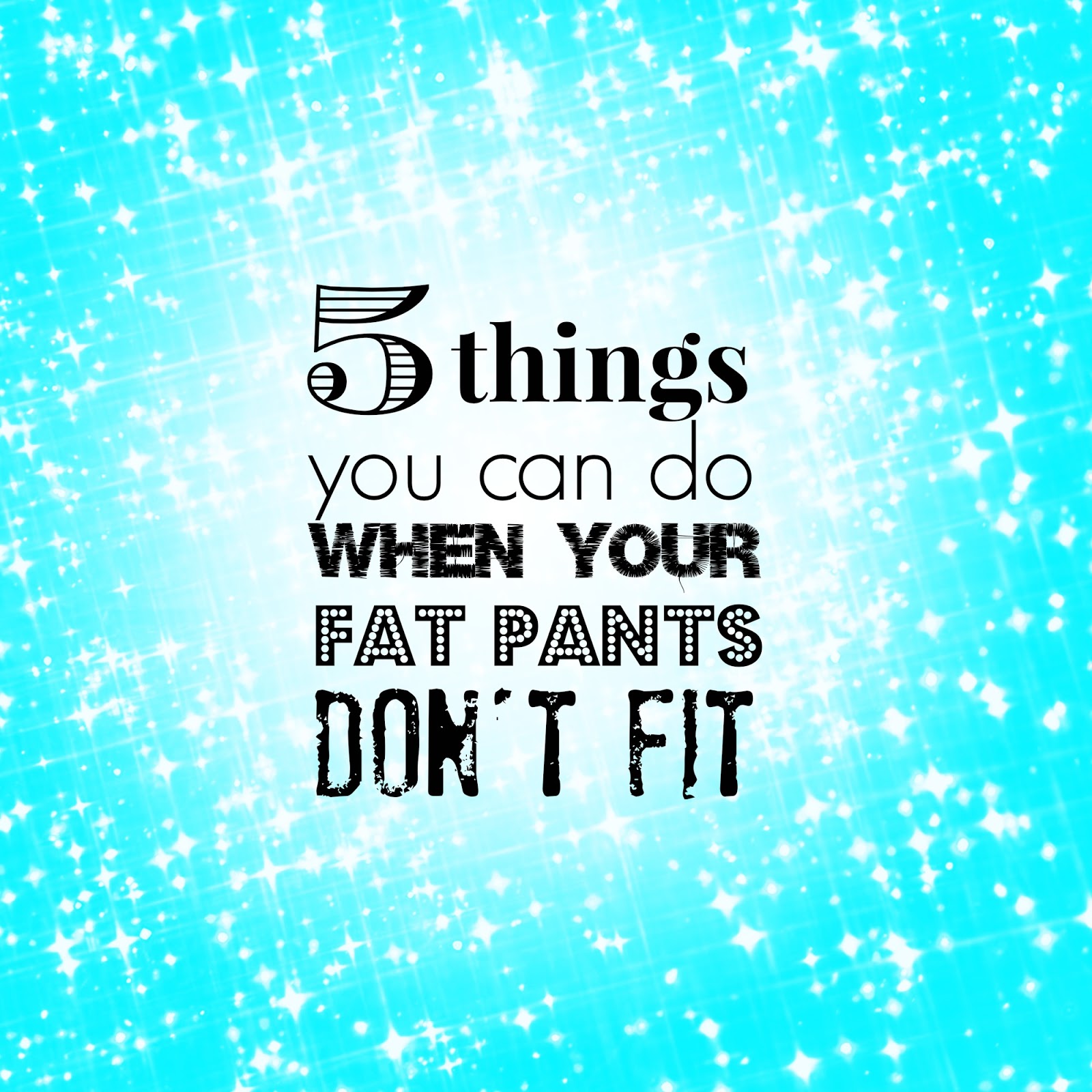 5 Things to Do When Your Fat Pants Don't Fit