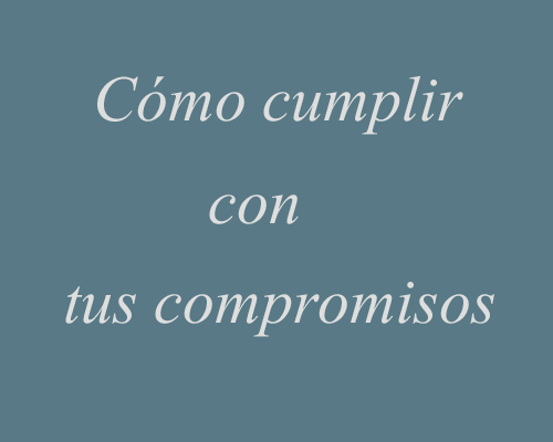 como cumplir con tus compromisos sin morir en el intento como cumplir con tus compromisos sin morir en el intento