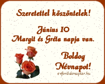 Június 10 - Gréta névnap Június 10 - Margit, Gréta névnap