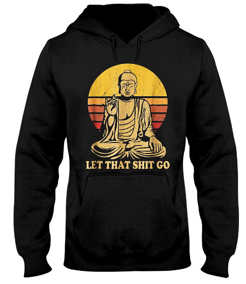 Let That Shit Go Buddha Hoodie, Let That Shit Go Buddha Sweatshirt, Let That Shit Go Buddha Sweater, Let That Shit Go Buddha T Shirts