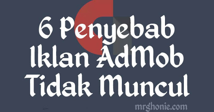 6 Penyebab Iklan Admob Tidak Muncul Beserta Solusinya Mr Ghonie