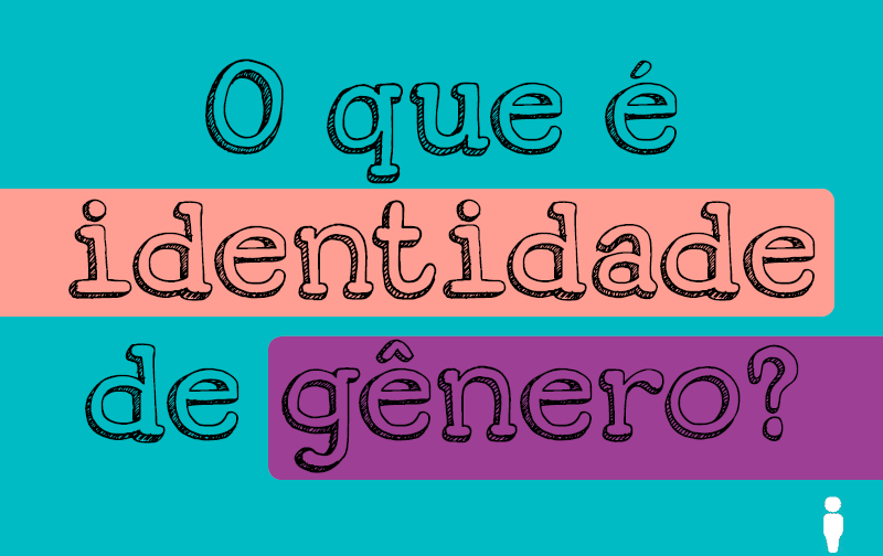 Identidade de gênero: Muito além da questão homem-mulher (Parte 1) Identidade de gênero: Muito além da questão homem-mulher (Parte 1)