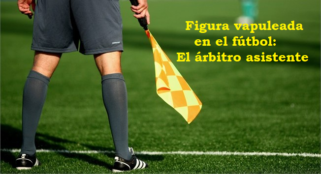 Figura vapuleada en el fútbol: El árbitro asistente - Noticias y