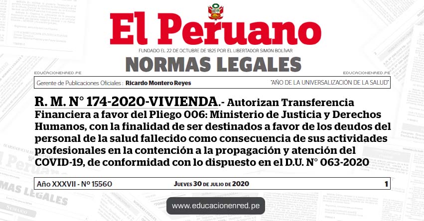 R. M. N° 174-2020-VIVIENDA.- Autorizan Transferencia Financiera a favor del Pliego 006: Ministerio de Justicia y Derechos Humanos, con la finalidad de ser destinados a favor de los deudos del personal de la salud fallecido como consecuencia de sus actividades profesionales en la contención a la propagación y atención del COVID-19, de conformidad con lo dispuesto en el D.U. N° 063-2020 R. M. N° 174-2020-VIVIENDA.- Autorizan Transferencia Financiera a favor del Pliego 006: Ministerio de Justicia y Derechos Humanos, con la finalidad de ser destinados a favor de los deudos del personal de la salud fallecido como consecuencia de sus actividades profesionales en la contención a la propagación y atención del COVID-19, de conformidad con lo dispuesto en el D.U. N° 063-2020