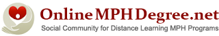 OnlineMPHDegree.net is pleased to announce the first ever MPH Scholarship for Online and Hybrid (online + campus) program candidates. They are offering $1000.00 merit-based scholarships to deserving online MPH candidates for each calendar year.  This program is available to new and continuing education public health students who plan to study 100% online or in a hybrid program anywhere in the world.  It is ideal for Nurses, Physicians, Social Workers, Community Leaders and more!  It’s the first of its kind!