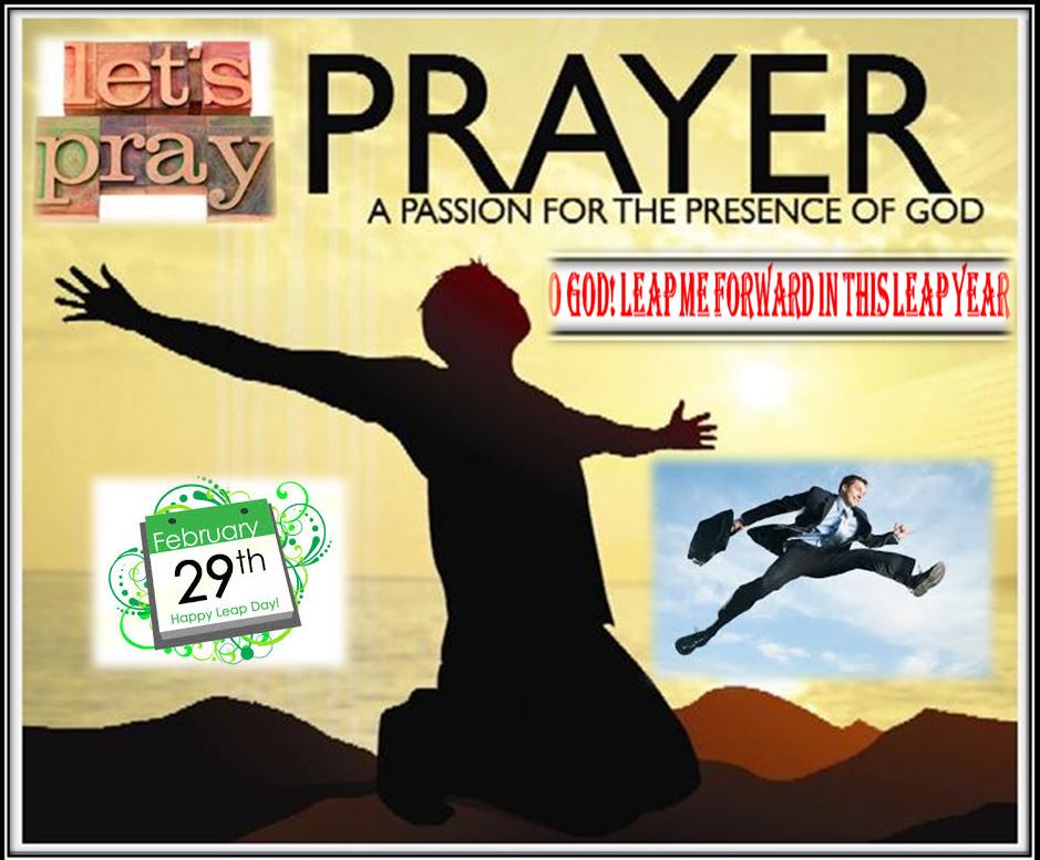 PRAYER TIME O God! LEAP ME FORWARD IN THIS LEAP YEAR.