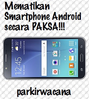 Tips Cara Mematikan Smartphone Android (Baterai Tanam) Secara Paksa Tips Cara Mematikan Smartphone Android (Baterai Tanam) Secara Paksa