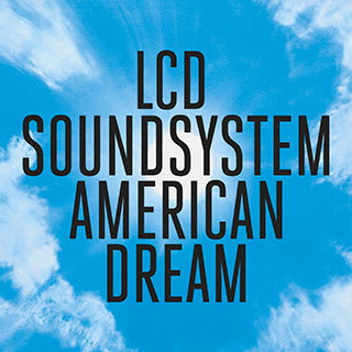LCD SOUNDSYSTEM - "AMERICAN DREAM" (Columbia Records/ DFA) LCD SOUNDSYSTEM - "AMERICAN DREAM" (Columbia Records/ DFA)