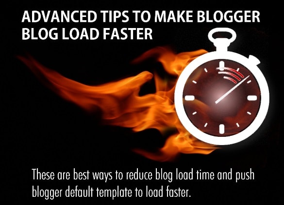 Advanced Tips To Make Blogger Blog Load Faster Advanced Tips To Make Blogger Blog Load Faster